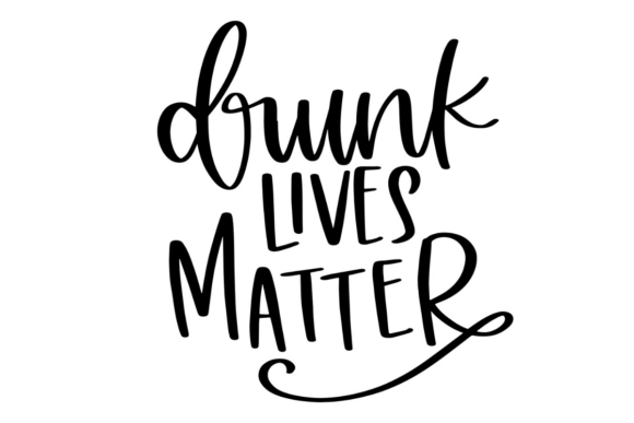 Drunk Lives Matter Graphics for Crafts
