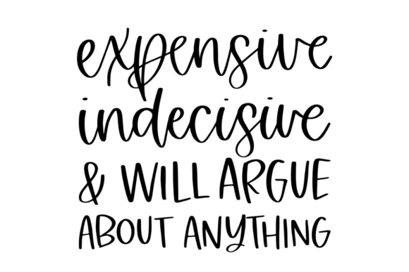 Expensive Indecisive and Will Argue About Anything